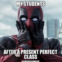 MY STUDENTSAFTER A PRESENT PERFECT CLASS