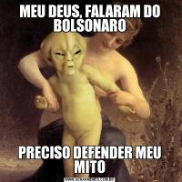 MEU DEUS, FALARAM DO BOLSONAROPRECISO DEFENDER MEU MITO