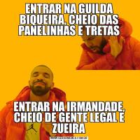 ENTRAR NA GUILDA BIQUEIRA, CHEIO DAS PANELINHAS E TRETASENTRAR NA IRMANDADE, CHEIO DE GENTE LEGAL E ZUEIRA
