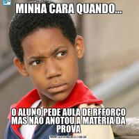 MINHA CARA QUANDO...O ALUNO PEDE AULA DE REFORÇO MAS NÃO ANOTOU A MATÉRIA DA PROVA
