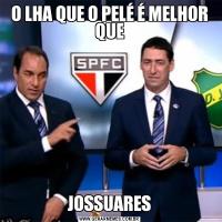 O LHA QUE O PELÉ É MELHOR QUEJOSSUARES