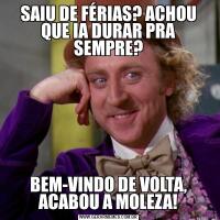 SAIU DE FÉRIAS? ACHOU QUE IA DURAR PRA SEMPRE?BEM-VINDO DE VOLTA, ACABOU A MOLEZA!