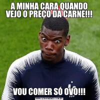 A MINHA CARA QUANDO VEJO O PREÇO DA CARNE!!!VOU COMER SÓ OVO!!!