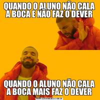 QUANDO O ALUNO NÃO CALA A BOCA E NÃO FAZ O DEVERQUANDO O ALUNO NÃO CALA A BOCA MAIS FAZ O DEVER