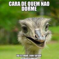 CARA DE QUEM NAO DORMEVAI ESTUDAR  CABA SAFADO
