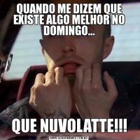 QUANDO ME DIZEM QUE EXISTE ALGO MELHOR NO DOMINGO...QUE NUVOLATTE!!!