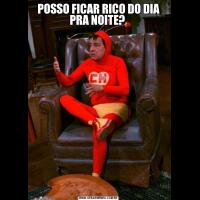 POSSO FICAR RICO DO DIA PRA NOITE? 