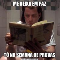 ME DEIXA EM PAZTÔ NA SEMANA DE PROVAS