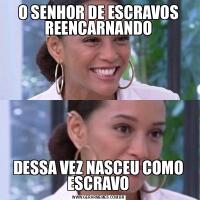 O SENHOR DE ESCRAVOS REENCARNANDODESSA VEZ NASCEU COMO ESCRAVO