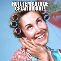 HOJE TEM AULA DE CRIATIVIDADE!