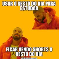 USAR O RESTO DO DIA PARA ESTUDARFICAR VENDO SHORTS O RESTO DO DIA