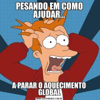 PESANDO EM COMO AJUDAR...A PARAR O AQUECIMENTO GLOBAL