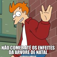 NÃO COMER ATÉ OS ENFEITES DA ARVORE DE NATAL