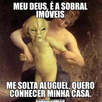 MEU DEUS, É A SOBRAL IMÓVEISME SOLTA ALUGUEL, QUERO CONHECER MINHA CASA.