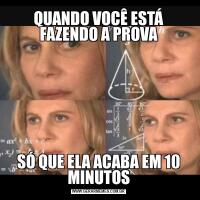 QUANDO VOCÊ ESTÁ FAZENDO A PROVASÓ QUE ELA ACABA EM 10 MINUTOS