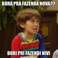 BORA PRA FAZENDA NOVA??BORI PRI FAZENDI NIVI