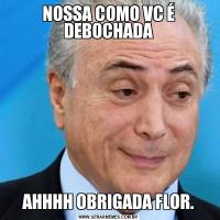 NOSSA COMO VC É DEBOCHADAAHHHH OBRIGADA FLOR.