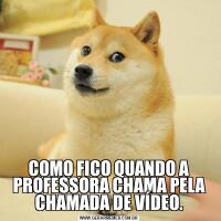 COMO FICO QUANDO A PROFESSORA CHAMA PELA CHAMADA DE VÍDEO.