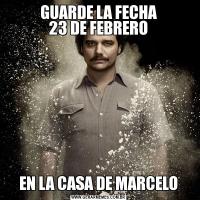 GUARDE LA FECHA
23 DE FEBREROEN LA CASA DE MARCELO