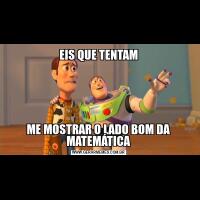 EIS QUE TENTAMME MOSTRAR O LADO BOM DA MATEMÁTICA
