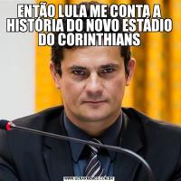 ENTÃO LULA ME CONTA A HISTÓRIA DO NOVO ESTÁDIO DO CORINTHIANS