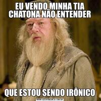 EU VENDO MINHA TIA CHATONA NÃO ENTENDERQUE ESTOU SENDO IRÔNICO