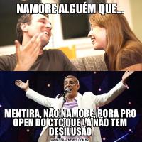 NAMORE ALGUÉM QUE...MENTIRA, NÃO NAMORE, BORA PRO OPEN DO CTC QUE LÁ NÃO TEM DESILUSÃO