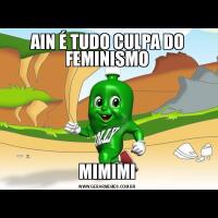 AIN É TUDO CULPA DO FEMINISMOMIMIMI