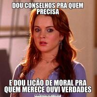 DOU CONSELHOS PRA QUEM PRECISAE DOU LIÇÃO DE MORAL PRA QUEM MERECE OUVI VERDADES