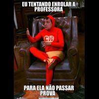 EU TENTANDO ENROLAR A PROFESSORAPARA ELA NÃO PASSAR PROVA  