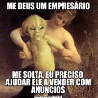 ME DEUS UM EMPRESÁRIOME SOLTA, EU PRECISO 
AJUDAR ELE A VENDER COM ANÚNCIOS