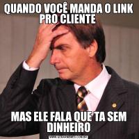 QUANDO VOCÊ MANDA O LINK PRO CLIENTE MAS ELE FALA QUE TA SEM DINHEIRO
