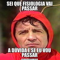 SEI QUE FISIOLOGIA VAI PASSARA DÚVIDA É SE EU VOU PASSAR