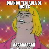 QUANDO TEM AULA DE INGLESAAAAAAAAAH