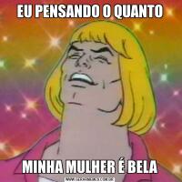 EU PENSANDO O QUANTOMINHA MULHER É BELA