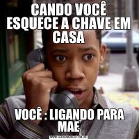 CANDO VOCÊ ESQUECE A CHAVE EM CASA VOCÊ : LIGANDO PARA MAE