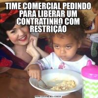 TIME COMERCIAL PEDINDO PARA LIBERAR UM CONTRATINHO COM RESTRIÇÃO