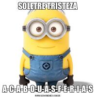 SOLETRE TRISTEZAA-C-A-B-O-U-A-S-F-É-R-I-A-S
