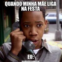 QUANDO MINHA MÃE LIGA NA FESTAEU: