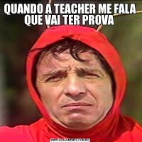 QUANDO A TEACHER ME FALA QUE VAI TER PROVA 