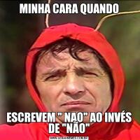MINHA CARA QUANDOESCREVEM 