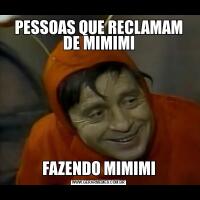 PESSOAS QUE RECLAMAM DE MIMIMIFAZENDO MIMIMI