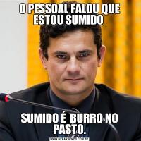 O PESSOAL FALOU QUE ESTOU SUMIDO SUMIDO É  BURRO NO PASTO.