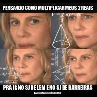 PENSANDO COMO MULTIPLICAR MEUS 2 REAISPRA IR NO SJ DE LEM E NO SJ DE BARREIRAS