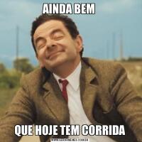 AINDA BEM QUE HOJE TEM CORRIDA