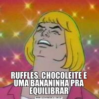 RUFFLES, CHOCOLEITE E UMA BANANINHA PRA EQUILIBRAR
