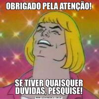 OBRIGADO PELA ATENÇÃO!SE TIVER QUAISQUER DÚVIDAS, PESQUISE!