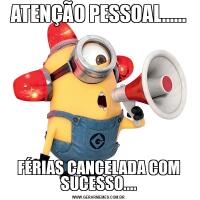 ATENÇÃO PESSOAL......FÉRIAS CANCELADA COM SUCESSO....