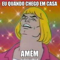 EU QUANDO CHEGO EM CASAAMÉM