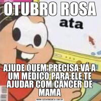 OTUBRO ROSA  AJUDE QUEM PRECISA VÁ A UM MÉDICO PARA ELE TE AJUDAR COM CÂNCER DE MAMA